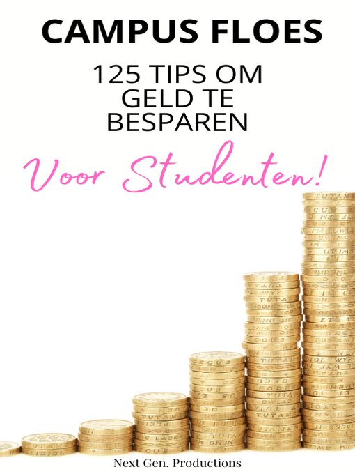 Title details for 'Campus Floes' 125 Tips om Geld te Besparen--Studenten Consuminderen--Minimaliseren  & Besparen--Besparingstips by Next Gen. Productions - Available